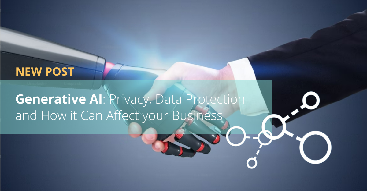Generative AI: Privacy, Data Protection and How it Can Affect your Business