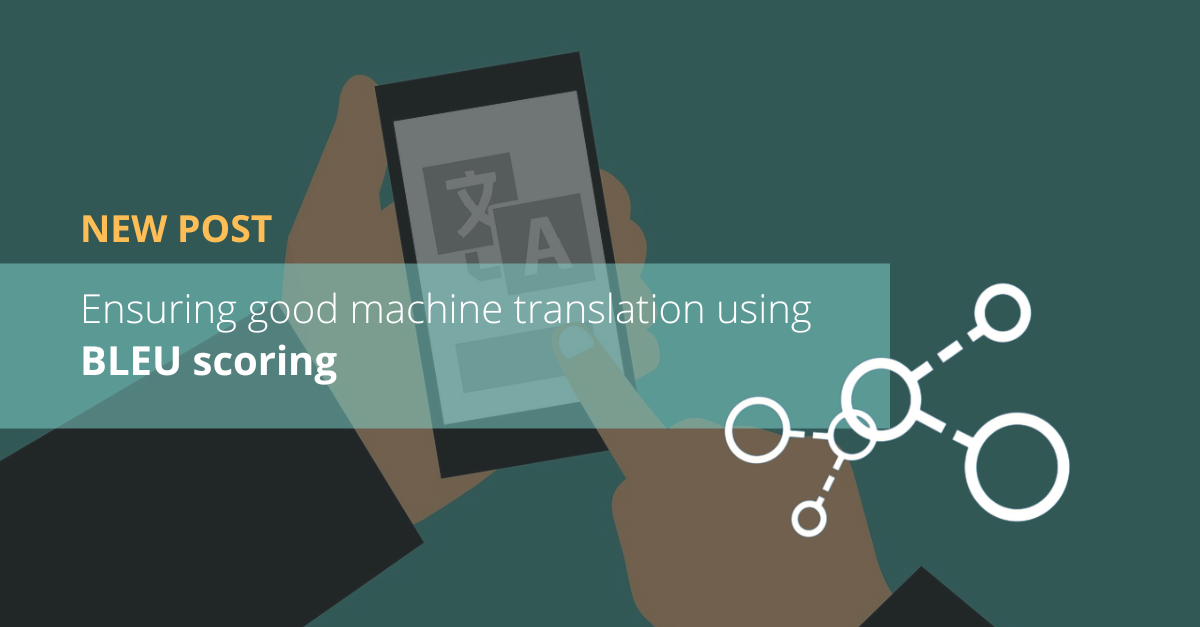 Ensuring good machine translation using BLEU scoring