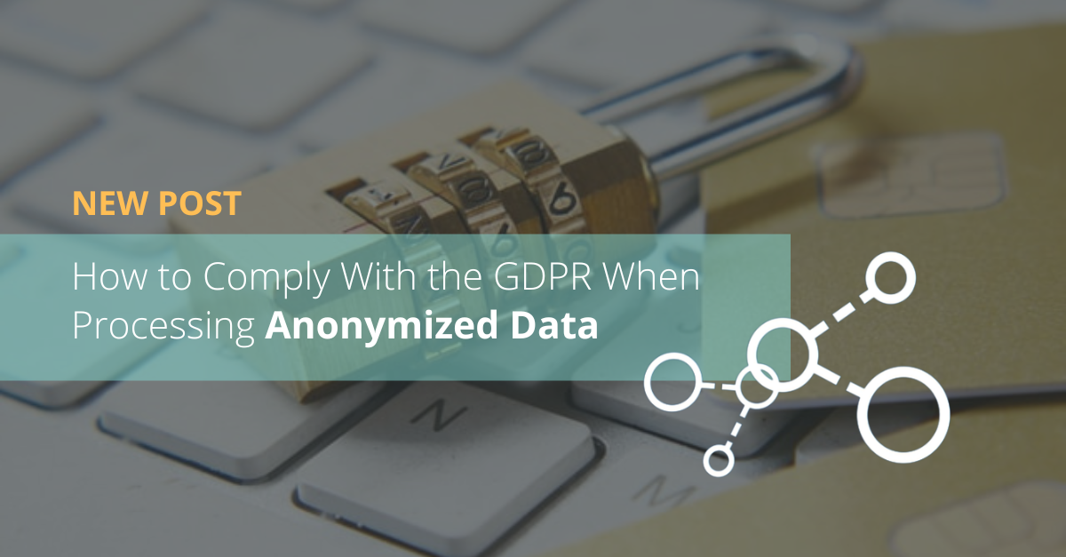 How to Comply With the GDPR When Processing Anonymized Data